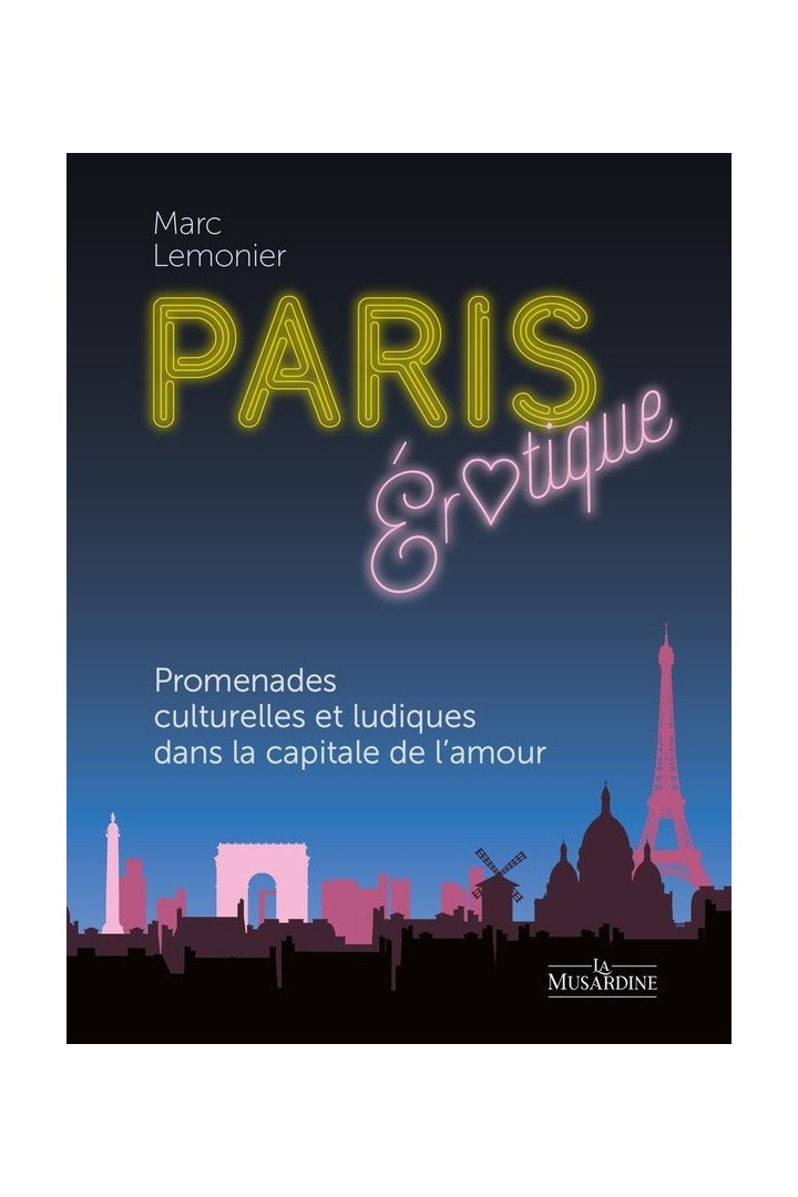 Paris érotique : Promenades culturelles et ludiques dans la capitale de l'amour