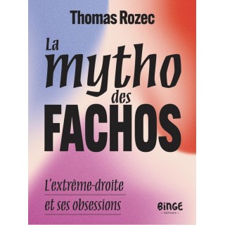 La mytho des fachos : L'extrême-droite et ses obessions
