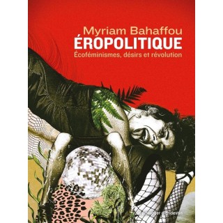 Eropolitique : Ecoféminismes, désirs et révolution