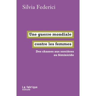 Une guerre mondiale contre les femmes : des chasses aux sorcières au féminicide