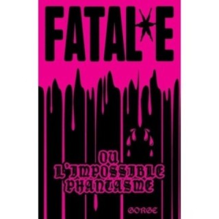 Fatal*e : Ou l'impossible phantasme