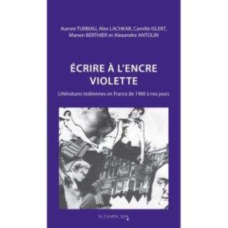 Écrire à l'encre violette : Littératures lesbiennes en France de 1900 à nos jours