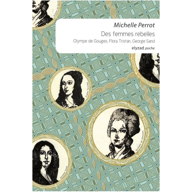 Des femmes rebelles. Olympe de Gouges, Flora Tristan, George Sand 