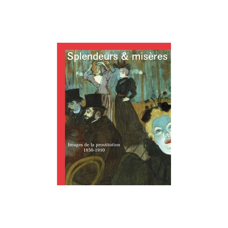 Splendeurs & misères. Images de la prostitution 1850-1910 (Catalogue de l'exposition du Musée d'Orsay))