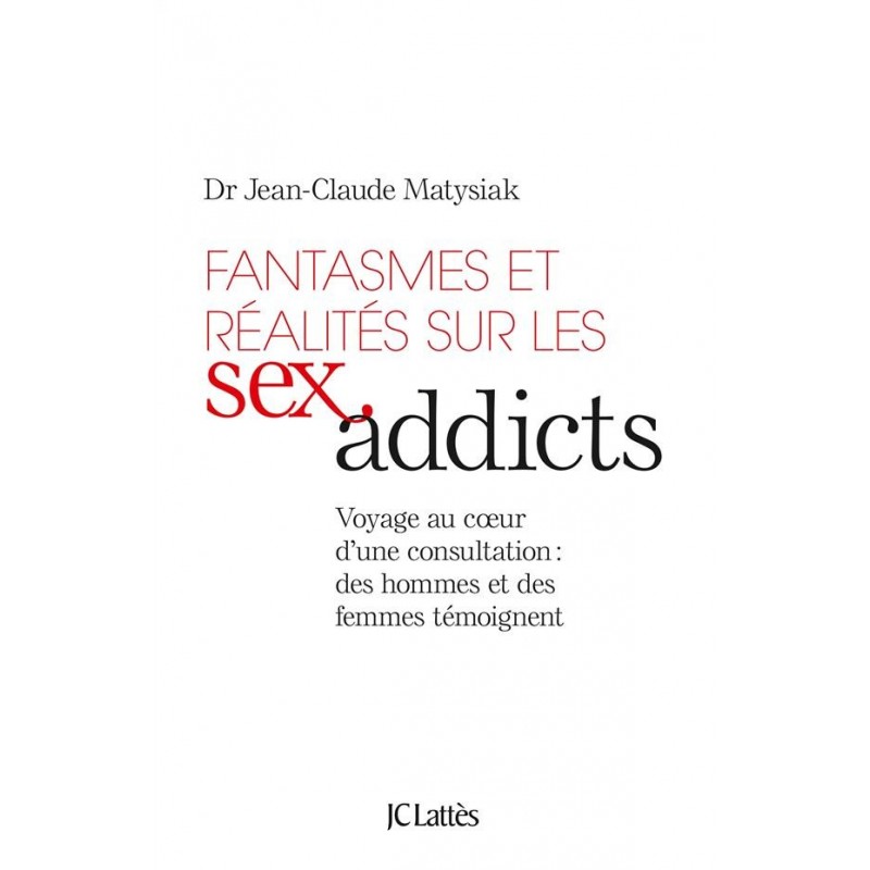 Fantasmes et réalités sur les sex addicts. Voyage au coeur d'une consultation : des hommes et des femmes témoignent