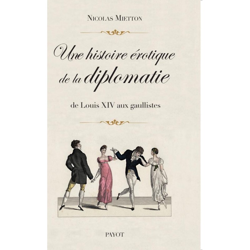 Une histoire érotique de la diplomatie. De Louis XIV aux gaullistes