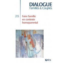 Dialogue n°215. Faire Famille En Contexte Homoparental
