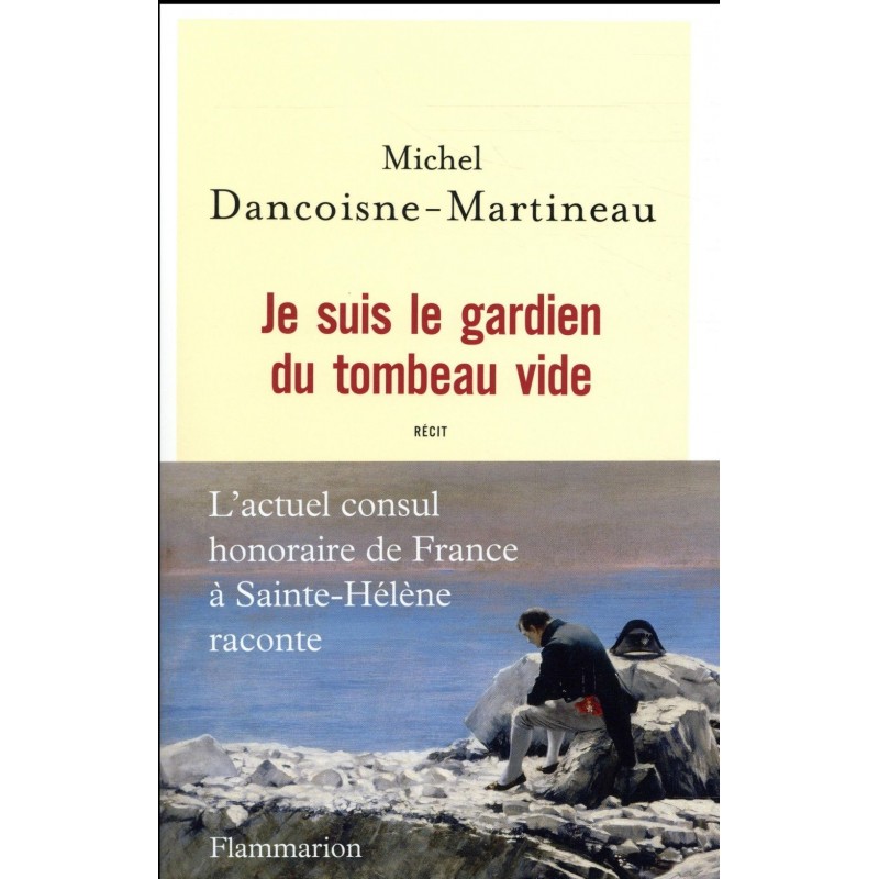 Je suis le gardien du tombeau vide. L'actuel consul honoraire de France à Sainte-Hélène raconte