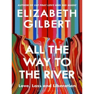 ALL THE WAY TO THE RIVER ; LOVE, LOSS AND LIBERATION