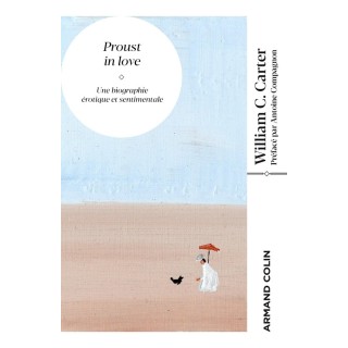 Proust in love : une biographie érotique et sentimentale