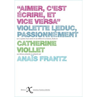 Aimer c'est écrire, et vice versa : Violette Leduc, passionnément
