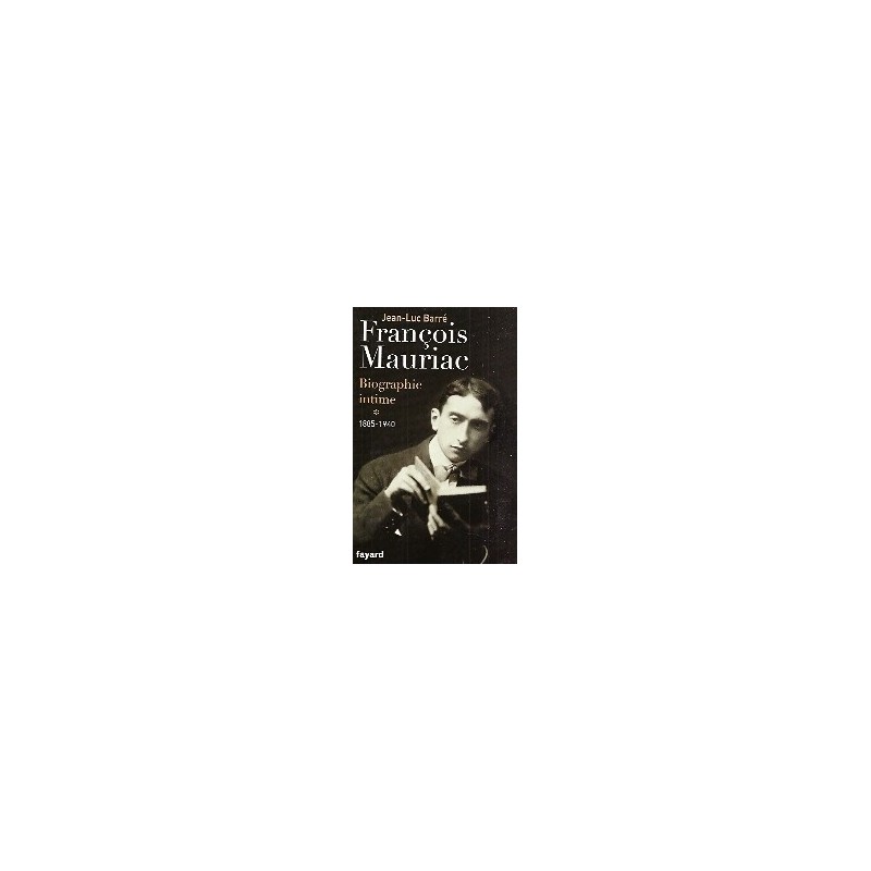François Mauriac - Biographie intime tome 1 (1885-1940)