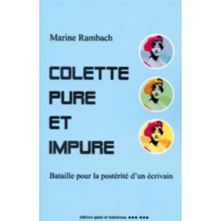 Colette pure et impure ; bataille pour la postérité d'un écrivain