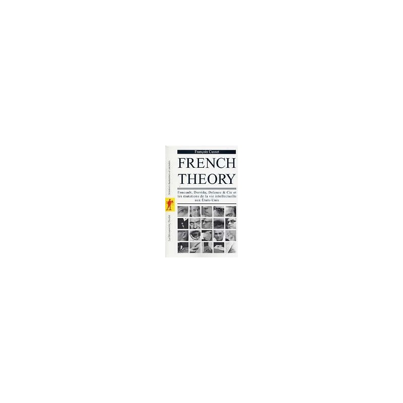 French Theory - Foucault, Derrida, Deleuze & Cie et les mutations de la vie intellectuelle aux Etats-Unis