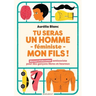 Tu seras un homme féministe mon fils ! manuel d'éducation antisexiste pour des garçons libres et heureux