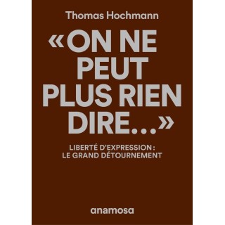 "On ne peut plus rien dire..." : Liberté d'expression ; Le grand détournement