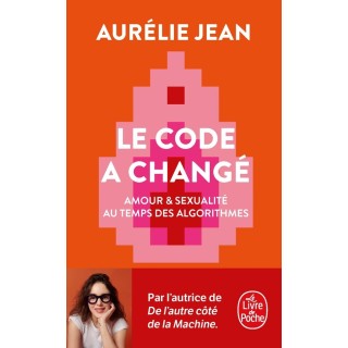Le code a changé : Amour & sexualité au temps des algorithmes