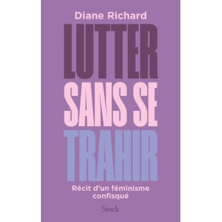 Lutter sans se trahir : Récit d'un féminisme confisqué
