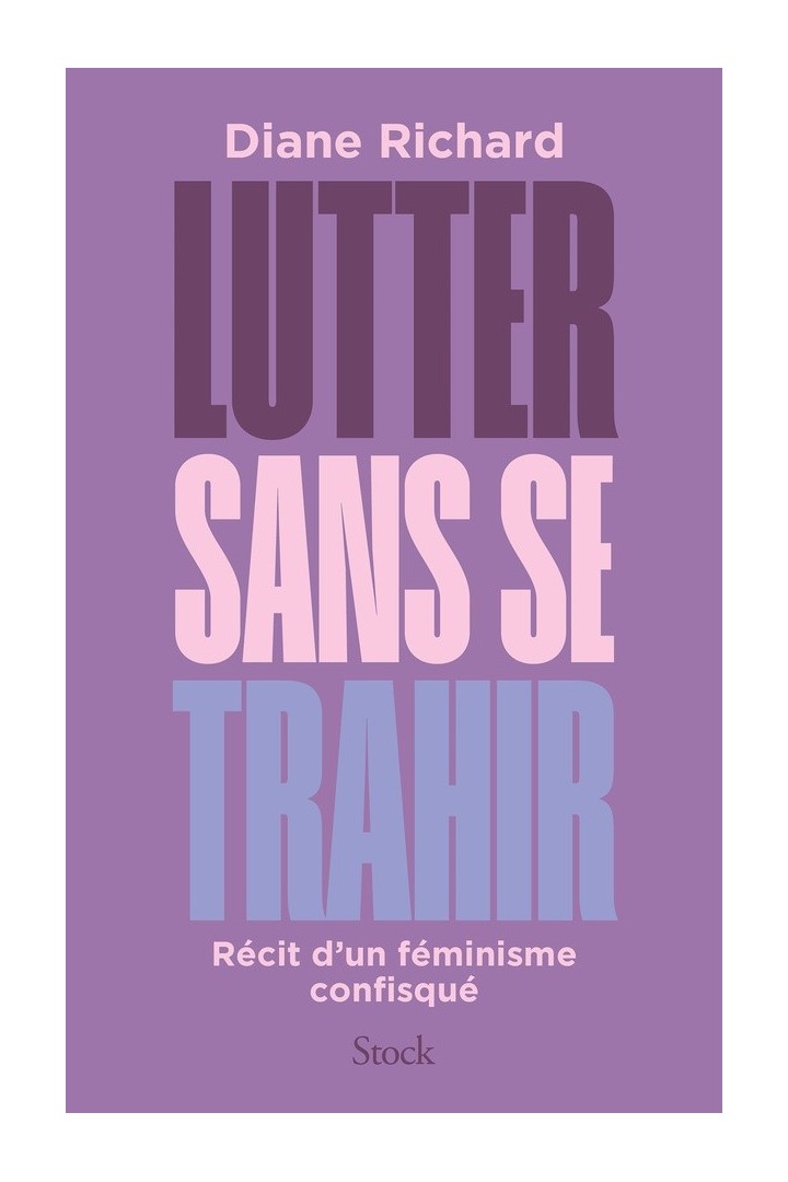 Lutter sans se trahir : Récit d'un féminisme confisqué