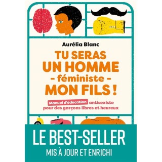 Tu seras un homme féministe mon fils ! manuel d'éducation antisexiste pour des garçons libres et heureux