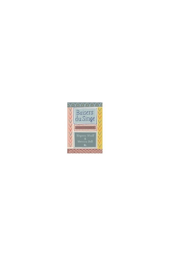 Baisers du singe : Correspondance Virginia Woolf - Vanessa Bell