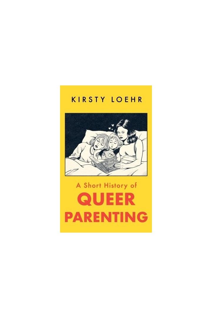 A SHORT HISTORY OF QUEER PARENTING