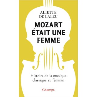 Mozart était une femme : histoire de la musique classique au féminin