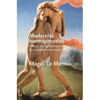 Modernité hermaphrodite ; histoire des représentations des personnes intersexuées (1750-1930)