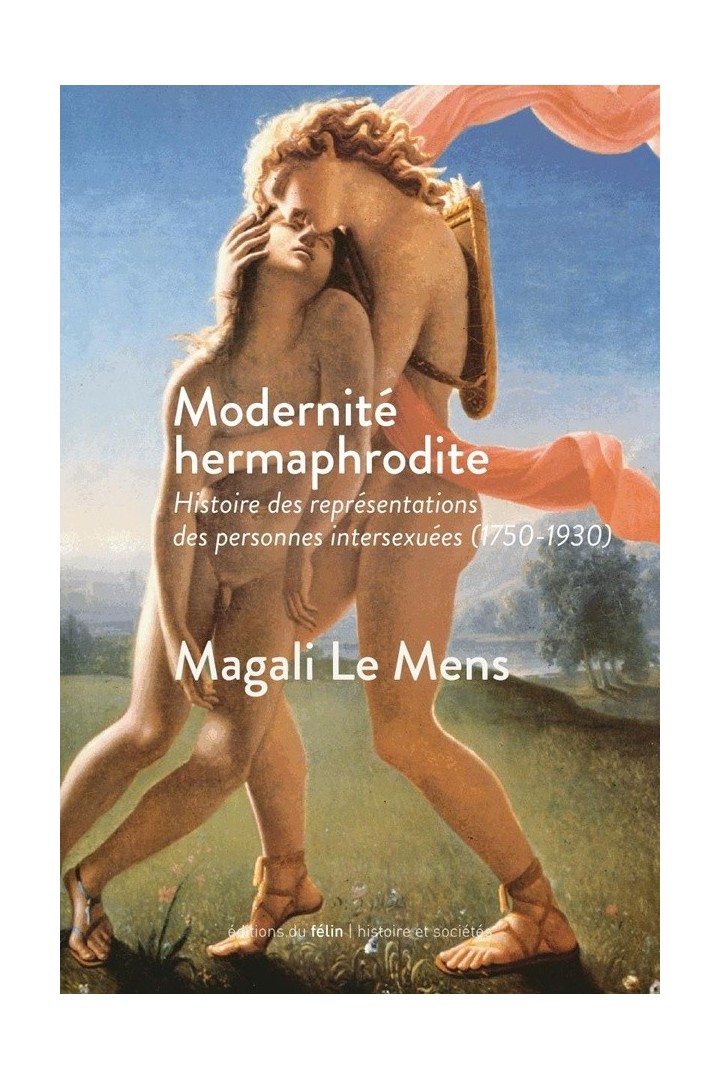 Modernité hermaphrodite ; histoire des représentations des personnes intersexuées (1750-1930)