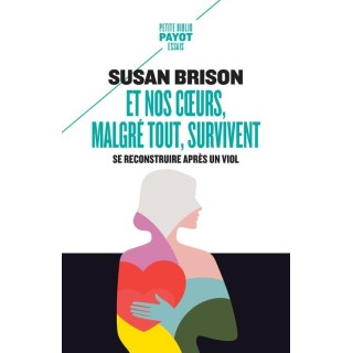 Et nos coeurs, malgré tout, survivent : se reconstruire apres un viol