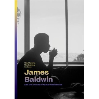 This morning, this evening, so soon : James Baldwin and the voices of queer Resistance