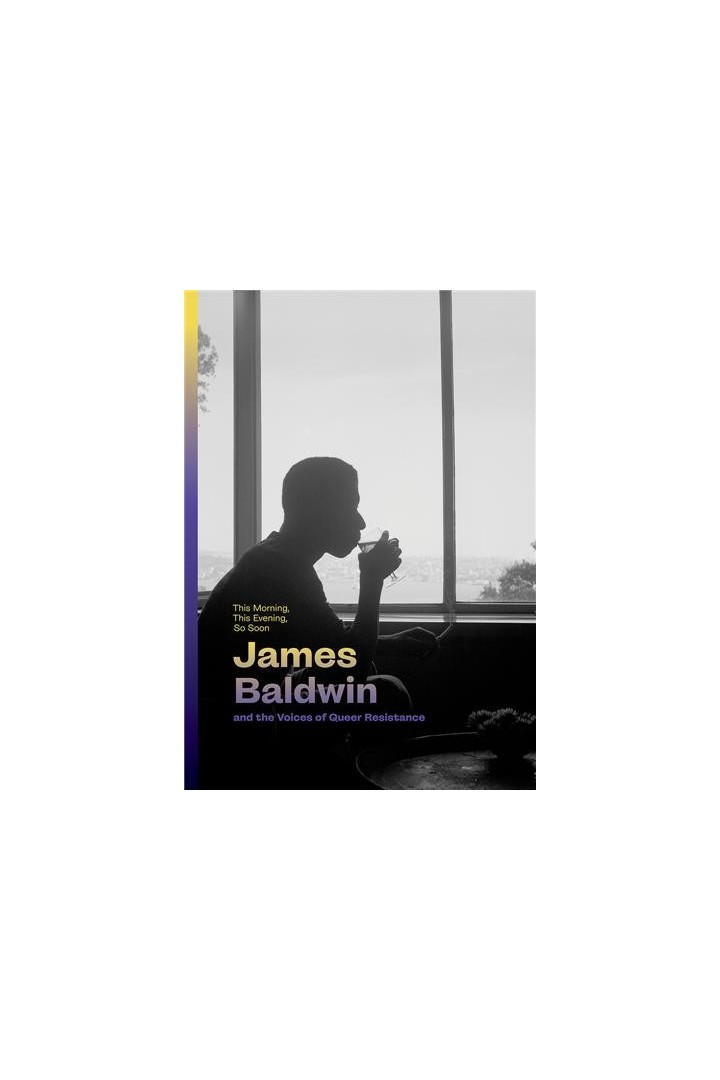This morning, this evening, so soon : James Baldwin and the voices of queer Resistance