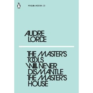Audre Lorde : the master's tools will never dismantle the master's house