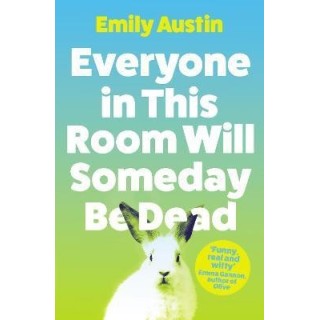 Everyone in This Room Will Someday Be Dead