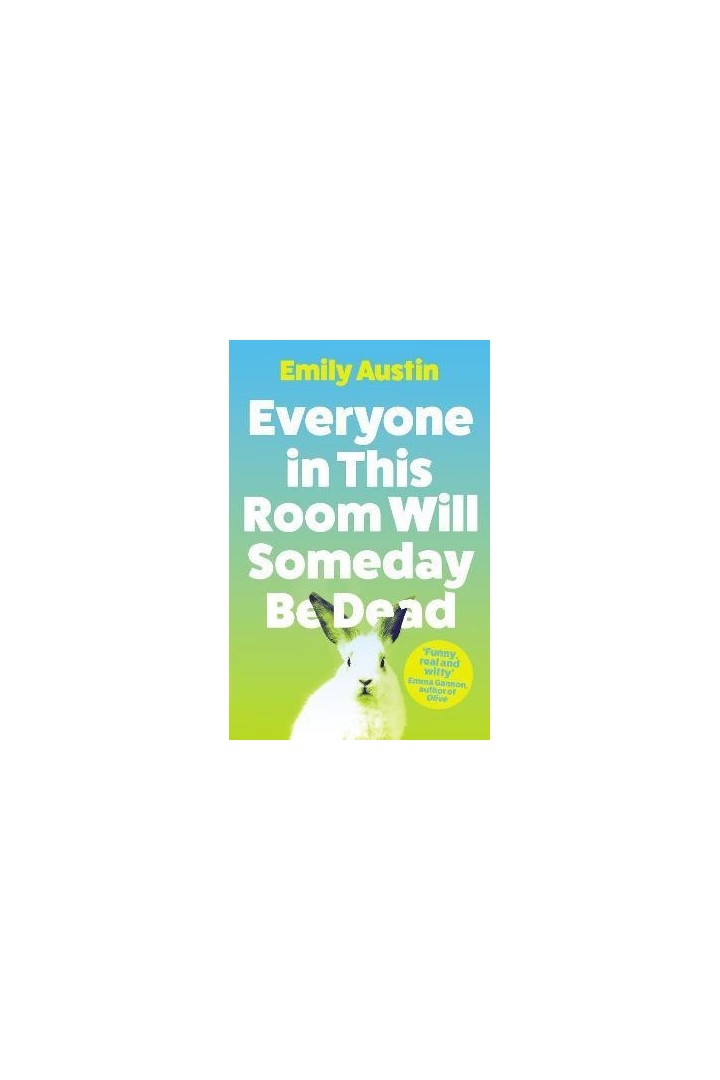 Everyone in This Room Will Someday Be Dead