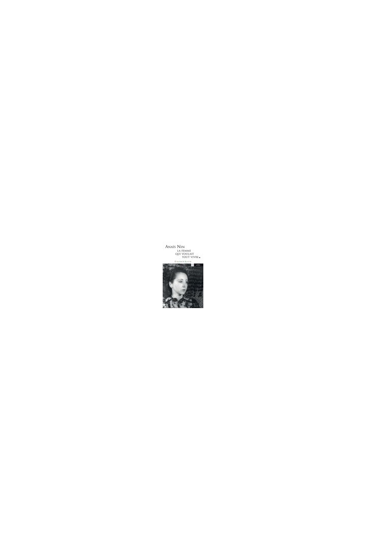 Anaïs Nin, la femme qui voulait tout vivre - Anaïs Nin