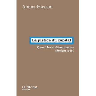 La justice du capital : Quand les multinationales (dé)font la loi