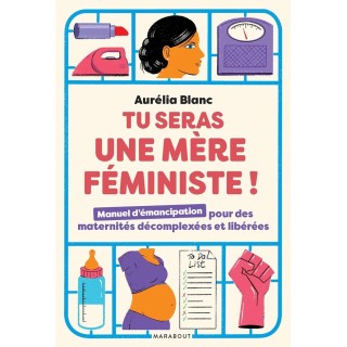 Tu seras une mère féministe ! manuel d'émancipation pour des maternités décomplexées et libérées