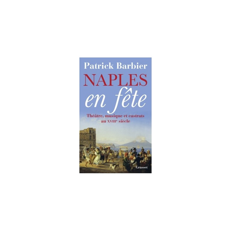 Naples en fête. Théâtre, musique et castrats au XVIIIe siècle