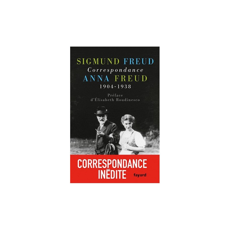 Sigmund Freud - Anna Freud : Correspondance 1904 - 1938 (Préface d'Elisabeth Roudinesco)