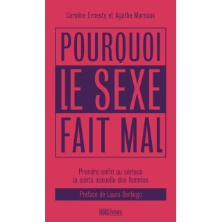Pourquoi le sexe fait mal : Prendre enfin au serieux la santé sexuelle des femmes