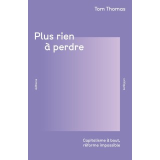 Plus rien à perdre : Capitalisme à bout, réforme impossible