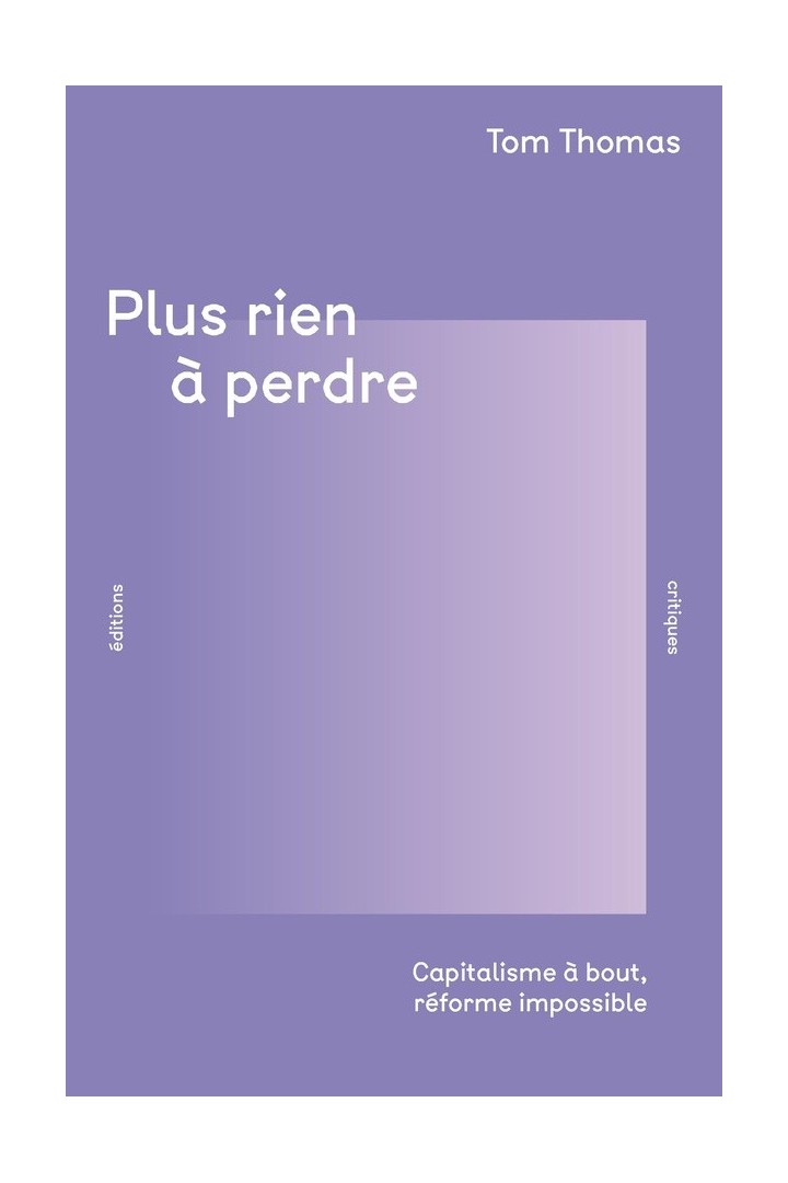 Plus rien à perdre : Capitalisme à bout, réforme impossible
