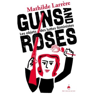 Guns and roses : les objets des luttes féministes