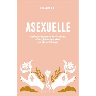 Asexuelle : Itinéraire intime et bouleversant d'une femme qui aime sans faire l'amour