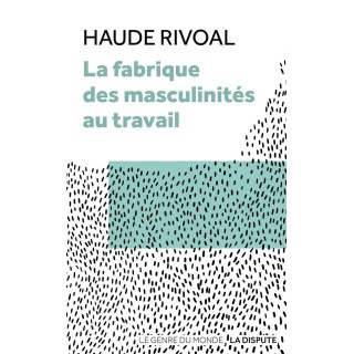 La fabrique des masculinités au travail