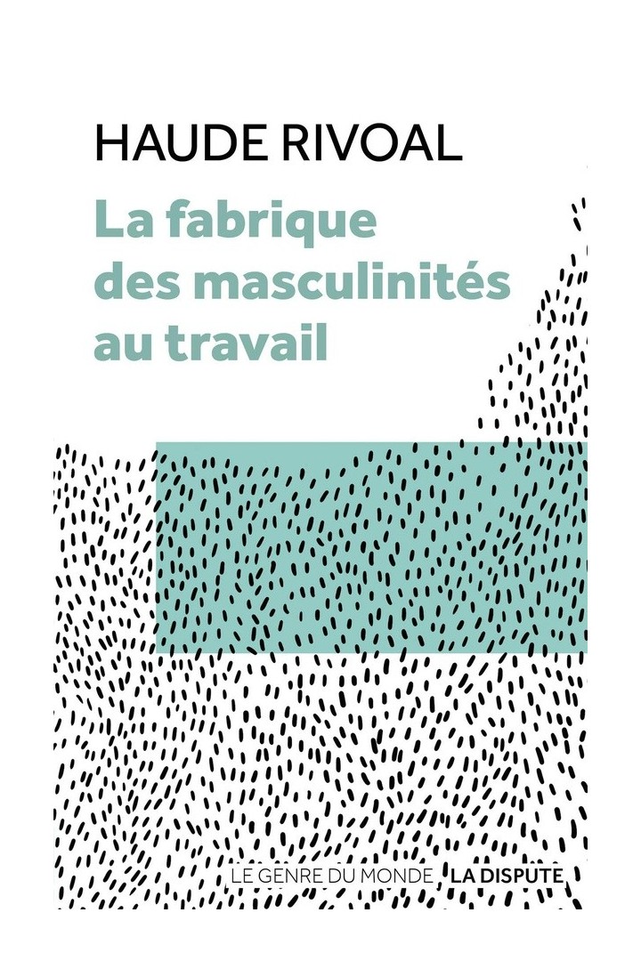 La fabrique des masculinités au travail