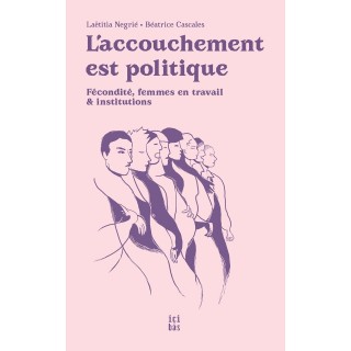 L'accouchement est politique : Fécondité, femmes en travail & institutions