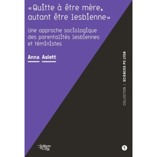 "Quitte à être mère, autant être lesbienne" : Une approche sociologique des parentalités lesbiennes et féministes